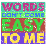 Words don't come easy